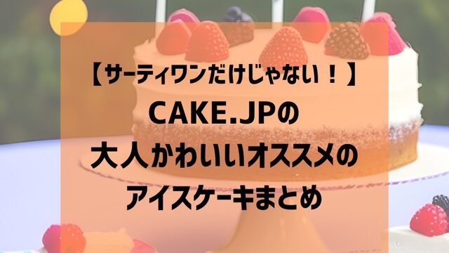 CAKE.JPの大人かわいいオススメのアイスケーキまとめ
